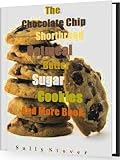 The Chocolate Chip Shortbread Oatmeal Butter Sugar Cookies And More Book