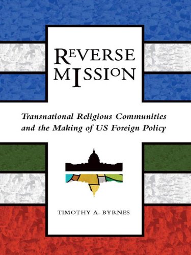 Reverse Mission: Transnational Religious Communities and the Making of US Foreign Policy (Religion and Politics)