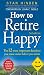 How to Retire Happy : The 12 Most Important Decisions You Must Make Before You Retire, Third Edition (How to Retire Happy: The 12 Most Important Decisions You)