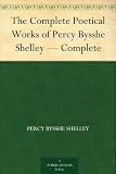 The Complete Poetical Works of Percy Bysshe Shelley - Complete