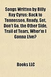 Songs Written by Billy Ray Cyrus: Back to Tennessee, Ready, Set, Don't Go, the Other Side, Trail of Tears, Wher'm I Gonna Live?-
