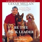 Be the Pack Leader: Using Cesar's Way to Transform Your Dog and Your Life | [Cesar Millan, Melissa Jo Peltier]