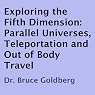 Exploring the Fifth Dimension: Parallel Universes, Teleportation, and Out of Body Travel