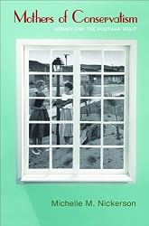 Mothers of Conservatism: Women and the Postwar Right (Politics and Society in Twentieth Century America)