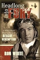 Headlong into Fury: A WWII Pilot's Riveting Story of Rescue and Redemption Headlong into Fury: A WWII Pilot's Riveting Story of Rescue and Redemption