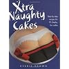 Xtra Naughty Cakes: Step-By-Step Recipes for 19 Cheeky, Fun Cakes