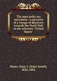 The open polar sea microform : a narrative of a voyage of discovery towards the North Pole in the schooner "United States"