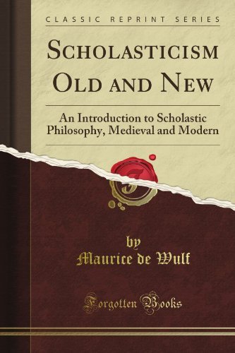 Scholasticism Old and New: An Introduction to Scholastic Philosophy, Medieval and Modern (Classic Reprint) By Maurice de Wulf