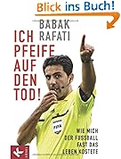 Ich pfeife auf den Tod!: Wie mich der Fu�ball fast das Leben kostete