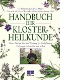 Handbuch der Klosterheilkunde: Neues Wissen &uuml;ber die Wirkung der Heilpflanzen - Vorbeugen, behandeln und heilen - Kilian Saum, Johannes Gottfried Mayer, Bernhard Uehleke