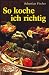 So koche ich richtig Das Kochbuch für die moderne Frau mit über 1800 Rezepten, Tips, Anleitungen und 48 ganzseitigen Farbtafeln bei Bücher zum Namen: 51l3yuYfwiL._SL75_