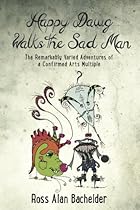Happy Dawg Walks the Sad Man: The Remarkably Varied Adventures of a Confirmed Arts Multiple Happy Dawg Walks the Sad Man: The Remarkably Varied Adventures of a Confirmed Arts Multiple