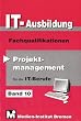 IT - Ausbildung 10: Projektmanagement f�r die IT - Berufe. Fachqualifikationen: BD 10