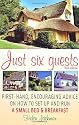Just Six Guests: First-hand, Encouraging Advice on How to Set Up and Run a Small Bed & Breakfast