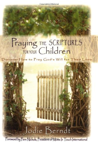 Praying the Scriptures for Your Children: Discover How to Pray God's Will for Their Lives by Jodie Berndt (1-Apr-2001) Hardcover