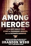 Among Heroes: A U.S. Navy SEAL's True Story of Friendship, Heroism, and the Ultimate Sacrifice