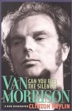 Can You Feel the Silence?: Van Morrison: A New Biography