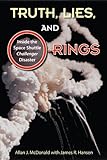 Truth, lies, and o-rings : inside the Space Shuttle Challenger disaster