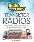 Build Your Own Transistor Radios: A Hobbyists Guide to High-Performance and Low-Powered Radio Circuits
