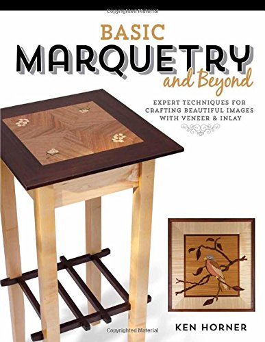 Basic Marquetry and Beyond: Expert Techniques for Crafting Beautiful Images with Veneer and Inlay, by Ken Horner