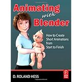 Animating with Blender: Creating Short Animations from Start to Finish