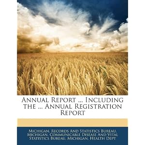 Annual Report ... Including the ... Annual Registration Report by Michigan. Records And Statistics Bureau, Michigan. Communicable Disease And Vital, and Michigan. Health D
