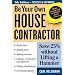 Be Your Own House Contractor: Save 25% without Lifting a Hammer