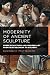 The Modernity of Ancient Sculpture: Greek Sculpture and Modern Art from Winckelmann to Picasso (New Directions in Classics Series)