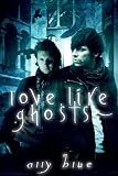 Love, Like Ghosts: A Bay City Paranormal Investigations story
