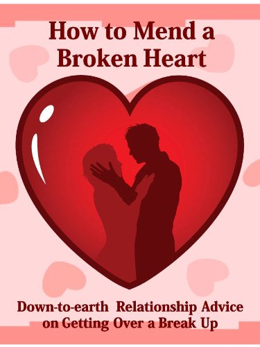 How to Mend a Broken Heart: Down-to-earth Relationship Advice on Getting Over a Break Up How to Mend a Broken Heart: Down-to-earth Relationship Advice on Getting Over a Break Up