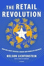 The Retail Revolution: How Wal-Mart Created a Brave New World of Business