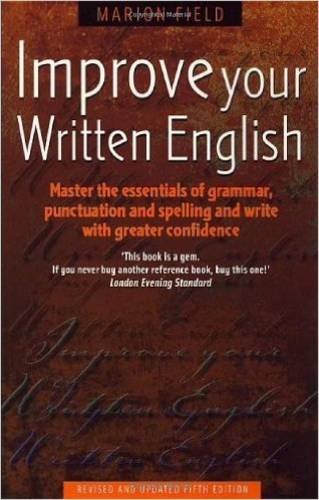 Improve Your Written English: Master the Essentials of Grammar, Punctuation and Spelling and Write with Greater Confidence (How to)