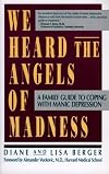 We Heard the Angels of Madness : A Family Guide to Coping With Manic Depression