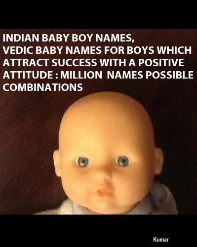 INDIAN BABY BOY NAMES, VEDIC BABY NAMES FOR BOYS, NAMES THAT ATTRACT SUCCESS WITH A POSITIVE ATTITUDE: MILLION NAMES POSSIBLE COMBINATIONS