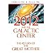 2012 and the Galactic Center: The Return of the Great Mother