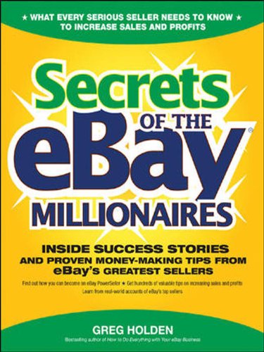 Secrets of the eBay Millionaires: Inside Success Stories -- and Proven Money-Making Tips -- from eBay's Greatest Sellers