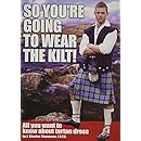 So You're Going to Wear the Kilt!: All You Want to Know About Tartan Dress