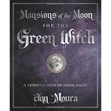 Mansions of the Moon for the Green Witch: A Complete Book of Lunar Magicby Ann Moura