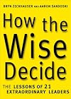 How the Wise Decide: The Lessons of 21 Extraordinary Leaders