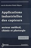 Applications industrielles des capteurs : Volume 2, Secteur m�dical, chimie et plasturgie