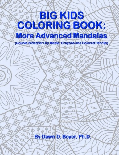 Big Kids Coloring Book: More Advanced Mandalas: (Double-sided Pages for Crayons and Color Pencils) (Big Kids Coloring Books), by Dawn D. Boyer Ph.D.