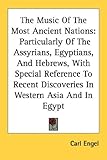 The Music Of The Most Ancient Nations: Particularly Of The Assyrians, Egyptians, And Hebrews, With Special Reference To Recent Discoveries In Western Asia And In Egypt