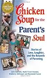 Chicken Soup for the Parents Soul: 101 Stories of Loving, Learning and Parenting (Chicken Soup for the Soul)