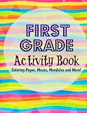 First Grade Activity Book: Coloring Pages, Mazes, Mandalas and More! (First Grade Coloring and Activity Book) (Volume 3)