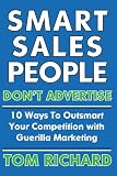 Smart Sales People Don't Advertise: 10 Ways To Outsmart Your Competition With Guerilla Marketing