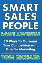 Smart Sales People Don't Advertise: 10 Ways to Outsmart Your Competition with Guerilla Marketing