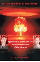 In the Shadow of the Bomb: Oppenheimer, Bethe, and the Moral Responsibility of the Scientist (Princeton Series in Physics)
