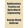 Rudimentary Treatise on Agricultural Engineering by George Henry Andrews