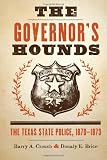The Governors Hounds: The Texas State Police, 1870-1873 (Jack and Doris Smothers Series in Texas History, Life, and Culture)