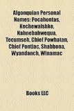 Algonquian Personal Names: Pocahontas, Kechewaishke, Nahnebahwequa, Tecumseh, Chief Powhatan, Chief Pontiac, Shabbona, Wyandanch, Winamac-